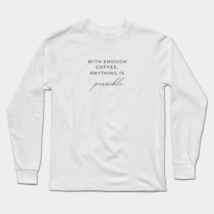 WITH ENOUGH COFFEE, ANYTHING IS possible Quotes Black Typography Long Sleeve T-Shirt